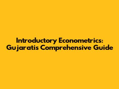 Introductory Econometrics: Gujarati's Comprehensive Guide