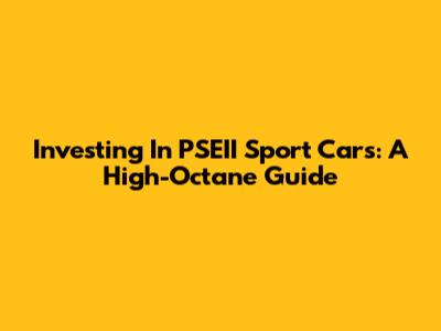Investing In PSEII Sport Cars: A High-Octane Guide