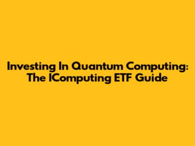 Investing In Quantum Computing: The IComputing ETF Guide