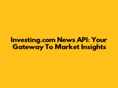 Investing.com News API: Your Gateway To Market Insights