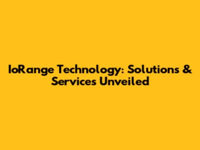 IoRange Technology: Solutions & Services Unveiled