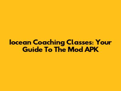 Iocean Coaching Classes: Your Guide To The Mod APK