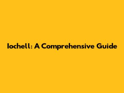 Iochell: A Comprehensive Guide