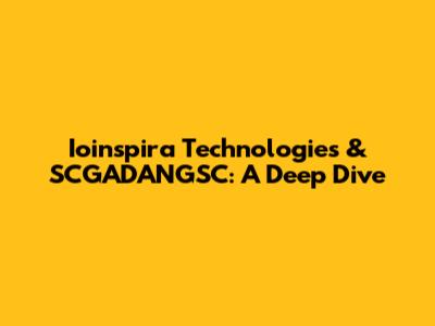 Ioinspira Technologies & SCGADANGSC: A Deep Dive