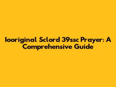 Iooriginal Sclord 39ssc Prayer: A Comprehensive Guide