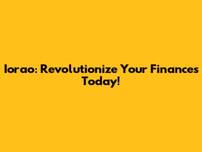 Iorao: Revolutionize Your Finances Today!