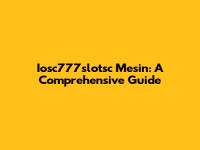 Iosc777slotsc Mesin: A Comprehensive Guide
