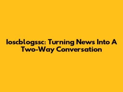 Ioscblogssc: Turning News Into A Two-Way Conversation