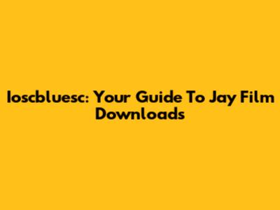Ioscbluesc: Your Guide To Jay Film Downloads
