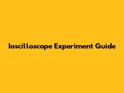 Ioscilloscope Experiment Guide