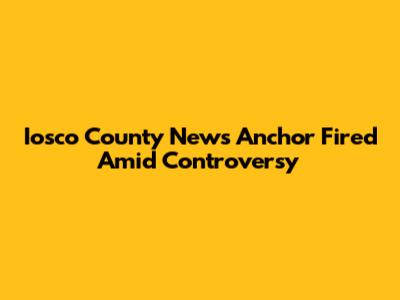 Iosco County News Anchor Fired Amid Controversy
