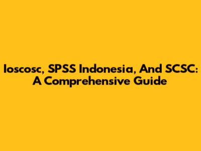 Ioscosc, SPSS Indonesia, And SCSC: A Comprehensive Guide