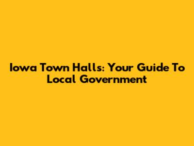 Iowa Town Halls: Your Guide To Local Government