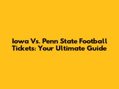 Iowa Vs. Penn State Football Tickets: Your Ultimate Guide