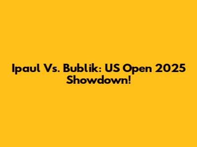 Ipaul Vs. Bublik: US Open 2025 Showdown!