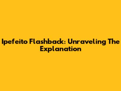 Ipefeito Flashback: Unraveling The Explanation