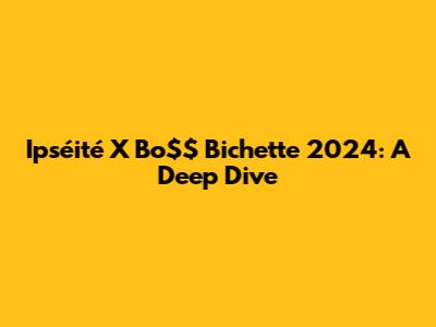 Ipséité X Bo$$ Bichette 2024: A Deep Dive