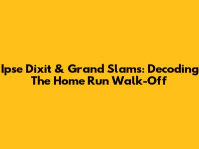 Ipse Dixit & Grand Slams: Decoding The Home Run Walk-Off