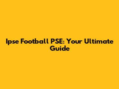 Ipse Football PSE: Your Ultimate Guide