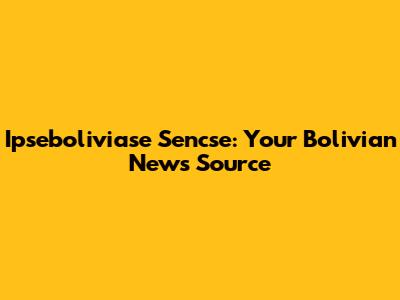 Ipseboliviase Sencse: Your Bolivian News Source