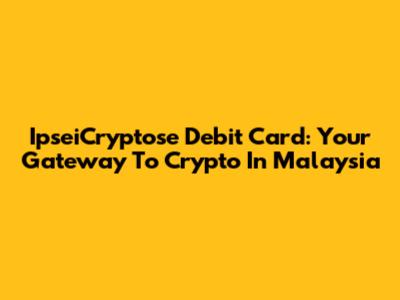 IpseiCryptose Debit Card: Your Gateway To Crypto In Malaysia