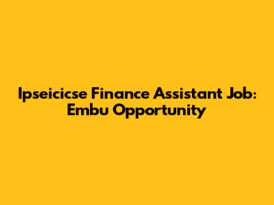 Ipseicicse Finance Assistant Job: Embu Opportunity