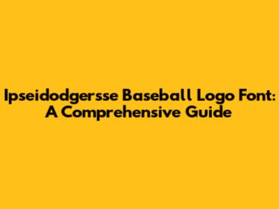 Ipseidodgersse Baseball Logo Font: A Comprehensive Guide