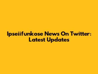 Ipseiifunkose News On Twitter: Latest Updates