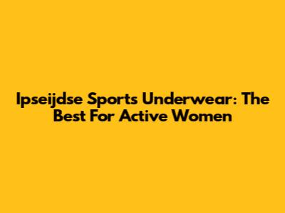 Ipseijdse Sports Underwear: The Best For Active Women