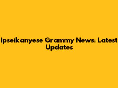 Ipseikanyese Grammy News: Latest Updates