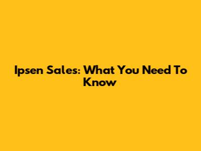 Ipsen Sales: What You Need To Know