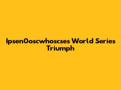 Ipsen0oscwhoscse's World Series Triumph