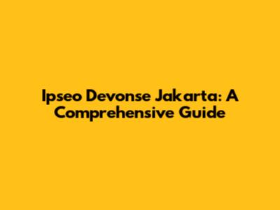 Ipseo Devonse Jakarta: A Comprehensive Guide