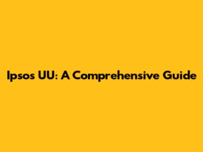 Ipsos UU: A Comprehensive Guide