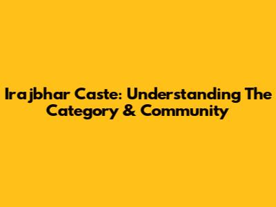 Irajbhar Caste: Understanding The Category & Community