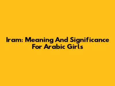 Iram: Meaning And Significance For Arabic Girls