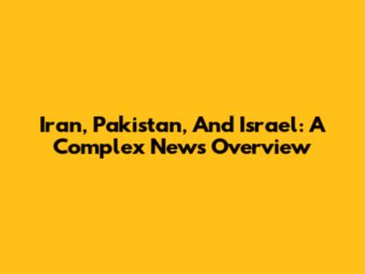 Iran, Pakistan, And Israel: A Complex News Overview
