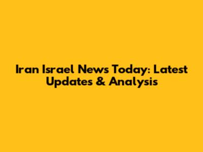 Iran Israel News Today: Latest Updates & Analysis