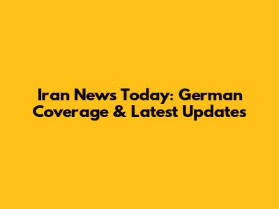 Iran News Today: German Coverage & Latest Updates