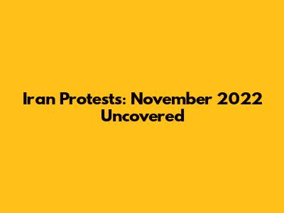 Iran Protests: November 2022 Uncovered
