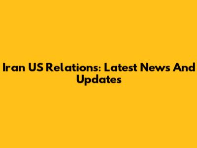 Iran US Relations: Latest News And Updates