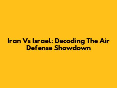 Iran Vs Israel: Decoding The Air Defense Showdown