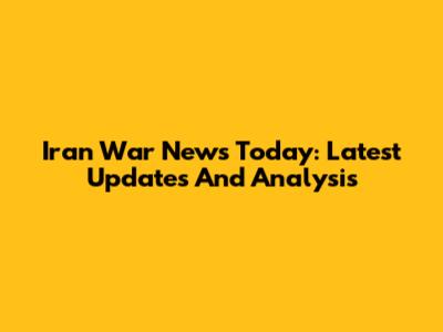 Iran War News Today: Latest Updates And Analysis