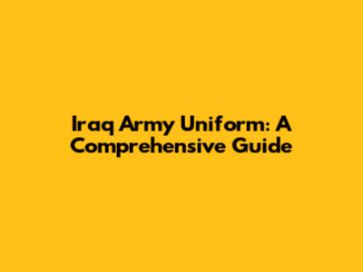 Iraq Army Uniform: A Comprehensive Guide