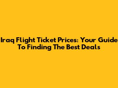 Iraq Flight Ticket Prices: Your Guide To Finding The Best Deals