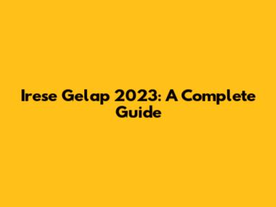 Irese Gelap 2023: A Complete Guide