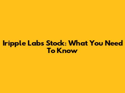 Iripple Labs Stock: What You Need To Know