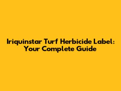 Iriquinstar Turf Herbicide Label: Your Complete Guide