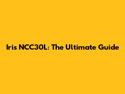 Iris NCC30L: The Ultimate Guide
