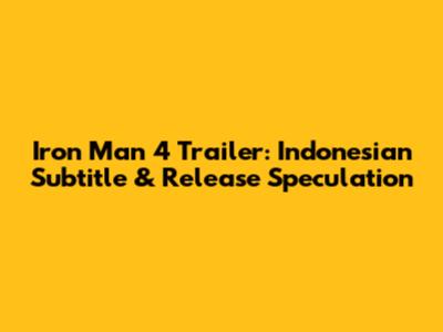 Iron Man 4 Trailer: Indonesian Subtitle & Release Speculation